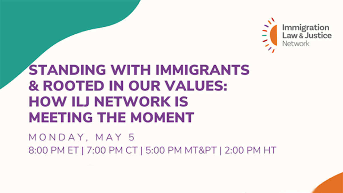 Standing with Immigrants & Rooted in Our Values: How ILJ Network is Meeting the Moment
